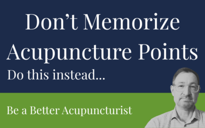 Stop Memorizing Acupuncture Points